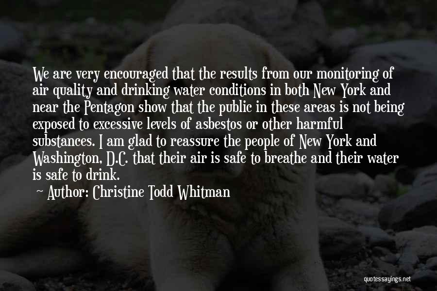 Christine Todd Whitman Quotes: We Are Very Encouraged That The Results From Our Monitoring Of Air Quality And Drinking Water Conditions In Both New