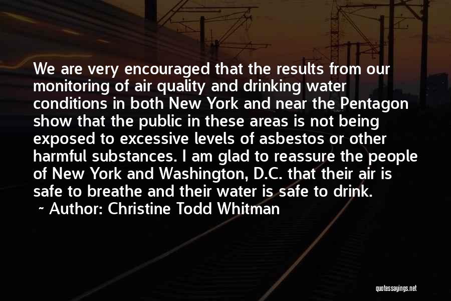 Christine Todd Whitman Quotes: We Are Very Encouraged That The Results From Our Monitoring Of Air Quality And Drinking Water Conditions In Both New