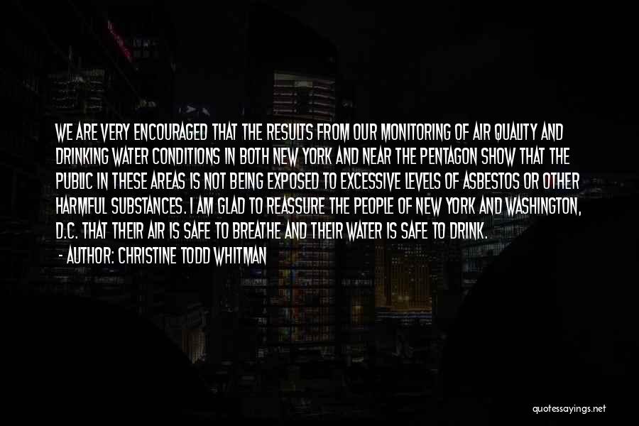 Christine Todd Whitman Quotes: We Are Very Encouraged That The Results From Our Monitoring Of Air Quality And Drinking Water Conditions In Both New