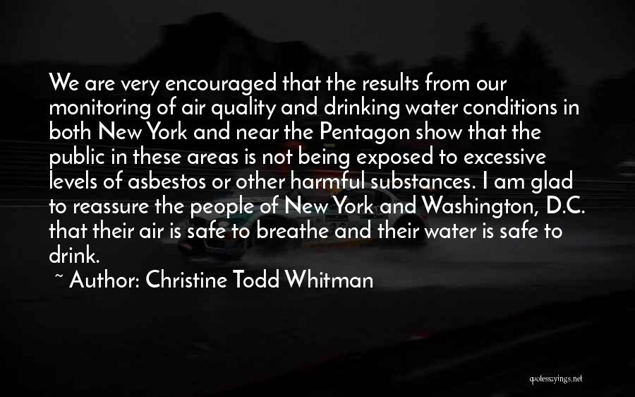 Christine Todd Whitman Quotes: We Are Very Encouraged That The Results From Our Monitoring Of Air Quality And Drinking Water Conditions In Both New