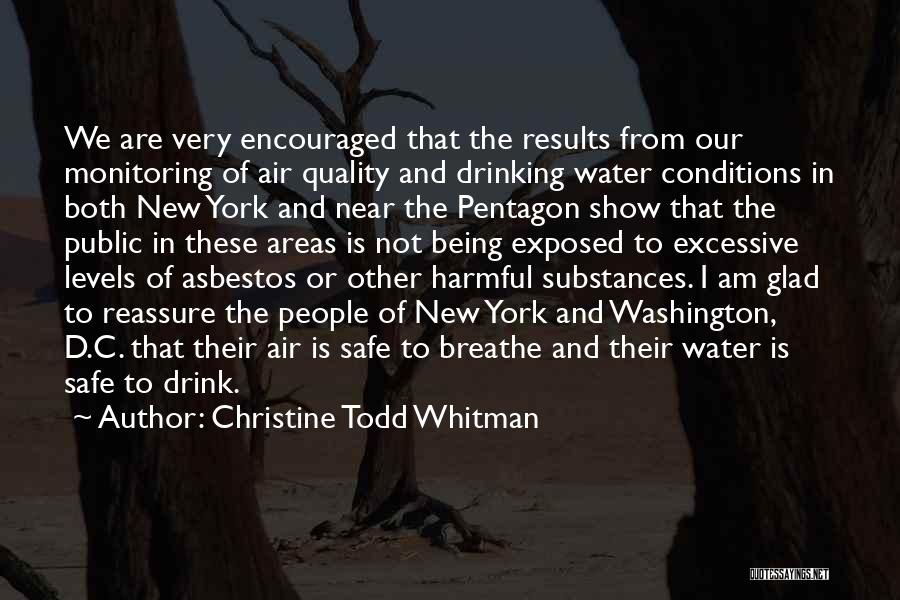 Christine Todd Whitman Quotes: We Are Very Encouraged That The Results From Our Monitoring Of Air Quality And Drinking Water Conditions In Both New