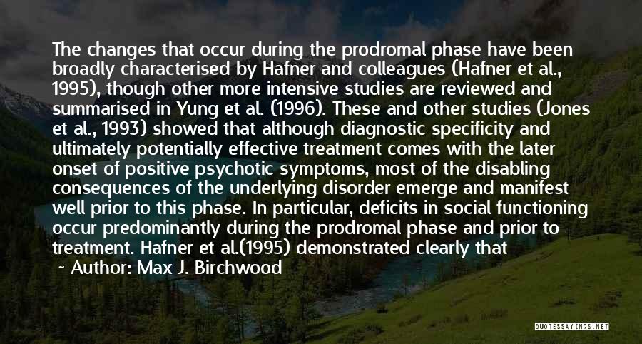 Max J. Birchwood Quotes: The Changes That Occur During The Prodromal Phase Have Been Broadly Characterised By Hafner And Colleagues (hafner Et Al., 1995),