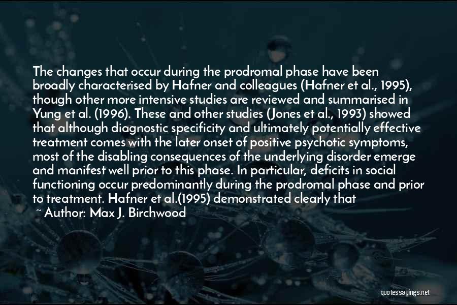 Max J. Birchwood Quotes: The Changes That Occur During The Prodromal Phase Have Been Broadly Characterised By Hafner And Colleagues (hafner Et Al., 1995),