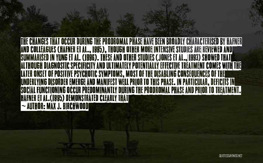 Max J. Birchwood Quotes: The Changes That Occur During The Prodromal Phase Have Been Broadly Characterised By Hafner And Colleagues (hafner Et Al., 1995),