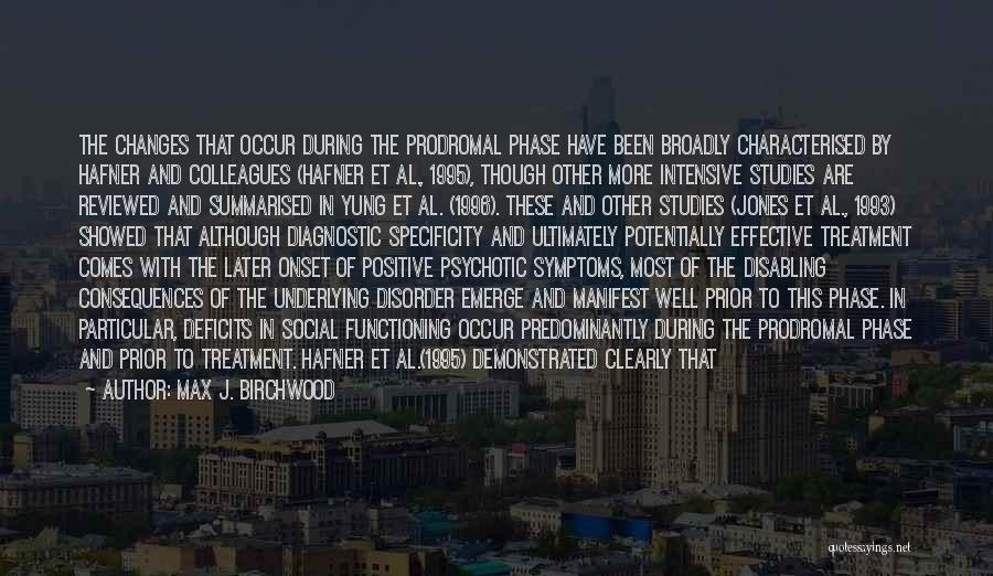 Max J. Birchwood Quotes: The Changes That Occur During The Prodromal Phase Have Been Broadly Characterised By Hafner And Colleagues (hafner Et Al., 1995),