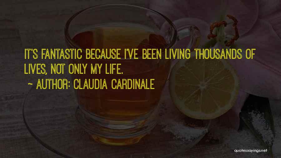 Claudia Cardinale Quotes: It's Fantastic Because I've Been Living Thousands Of Lives, Not Only My Life.