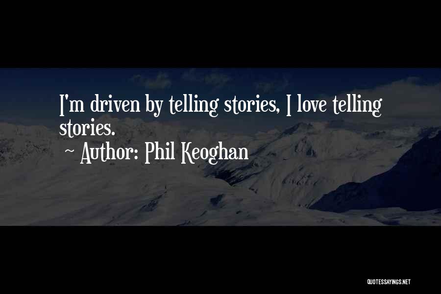 Phil Keoghan Quotes: I'm Driven By Telling Stories, I Love Telling Stories.