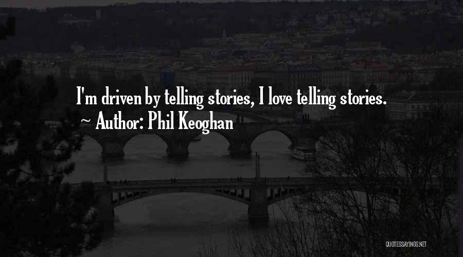 Phil Keoghan Quotes: I'm Driven By Telling Stories, I Love Telling Stories.