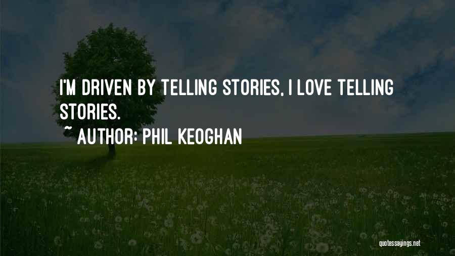 Phil Keoghan Quotes: I'm Driven By Telling Stories, I Love Telling Stories.