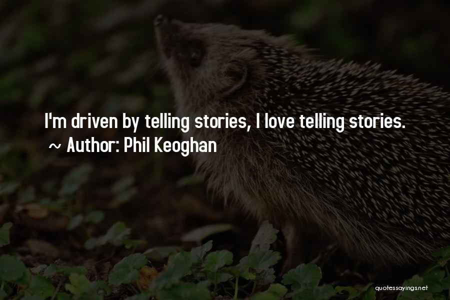 Phil Keoghan Quotes: I'm Driven By Telling Stories, I Love Telling Stories.