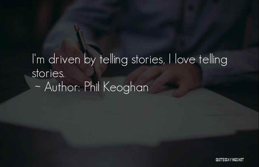 Phil Keoghan Quotes: I'm Driven By Telling Stories, I Love Telling Stories.