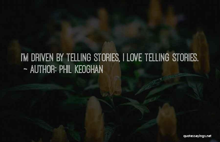 Phil Keoghan Quotes: I'm Driven By Telling Stories, I Love Telling Stories.
