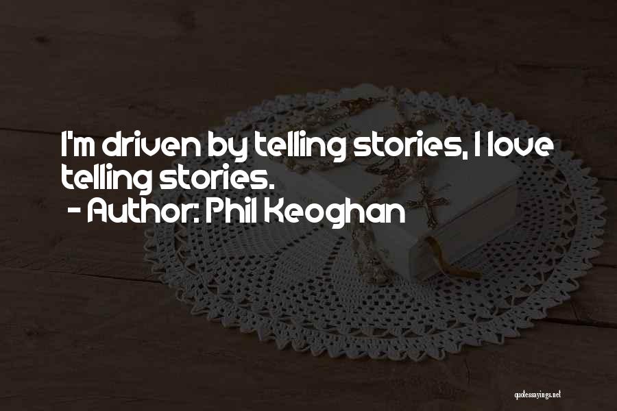 Phil Keoghan Quotes: I'm Driven By Telling Stories, I Love Telling Stories.