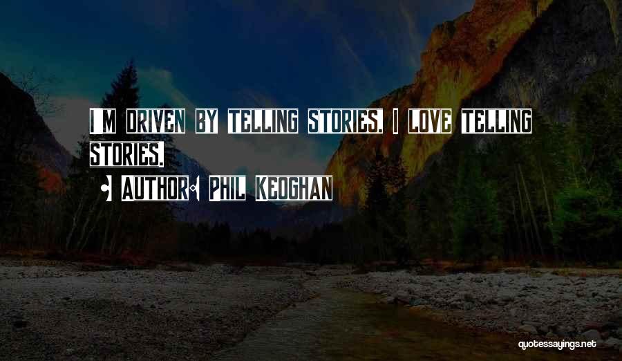 Phil Keoghan Quotes: I'm Driven By Telling Stories, I Love Telling Stories.