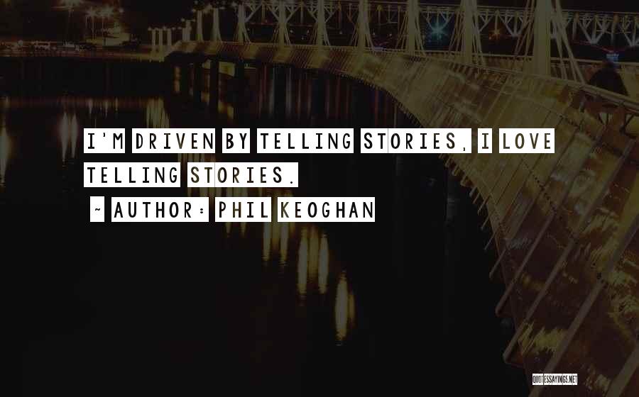 Phil Keoghan Quotes: I'm Driven By Telling Stories, I Love Telling Stories.