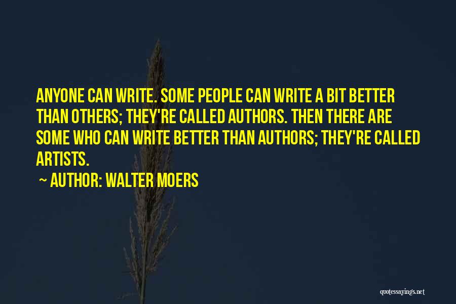 Walter Moers Quotes: Anyone Can Write. Some People Can Write A Bit Better Than Others; They're Called Authors. Then There Are Some Who