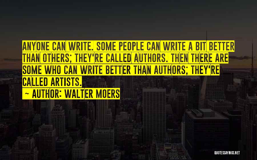 Walter Moers Quotes: Anyone Can Write. Some People Can Write A Bit Better Than Others; They're Called Authors. Then There Are Some Who