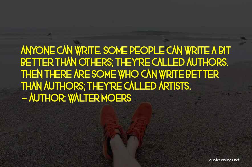 Walter Moers Quotes: Anyone Can Write. Some People Can Write A Bit Better Than Others; They're Called Authors. Then There Are Some Who
