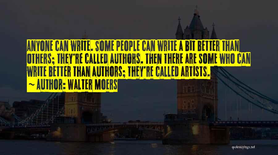 Walter Moers Quotes: Anyone Can Write. Some People Can Write A Bit Better Than Others; They're Called Authors. Then There Are Some Who