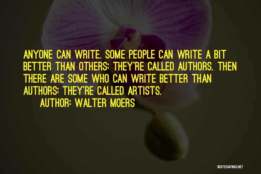 Walter Moers Quotes: Anyone Can Write. Some People Can Write A Bit Better Than Others; They're Called Authors. Then There Are Some Who