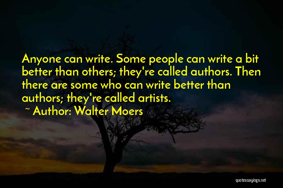 Walter Moers Quotes: Anyone Can Write. Some People Can Write A Bit Better Than Others; They're Called Authors. Then There Are Some Who