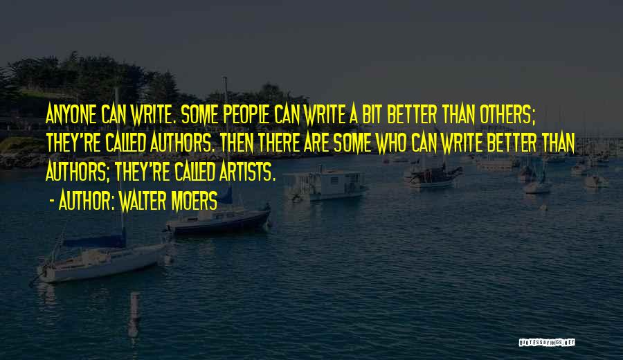 Walter Moers Quotes: Anyone Can Write. Some People Can Write A Bit Better Than Others; They're Called Authors. Then There Are Some Who