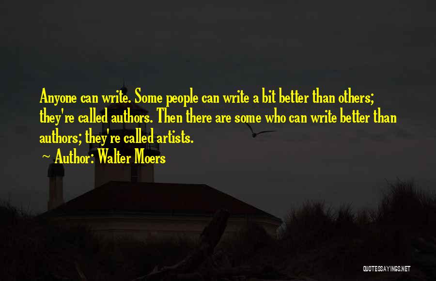 Walter Moers Quotes: Anyone Can Write. Some People Can Write A Bit Better Than Others; They're Called Authors. Then There Are Some Who