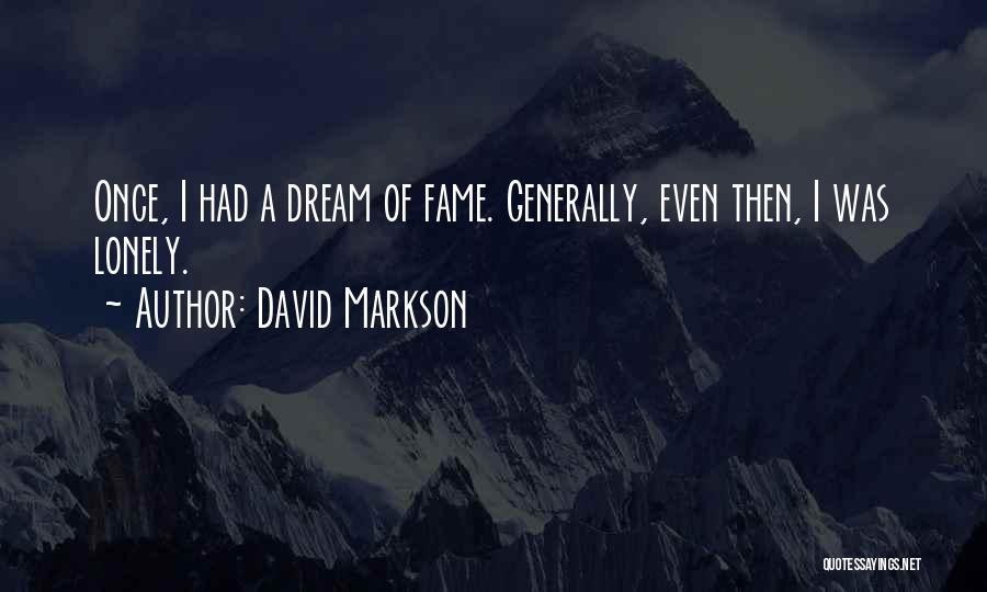 David Markson Quotes: Once, I Had A Dream Of Fame. Generally, Even Then, I Was Lonely.