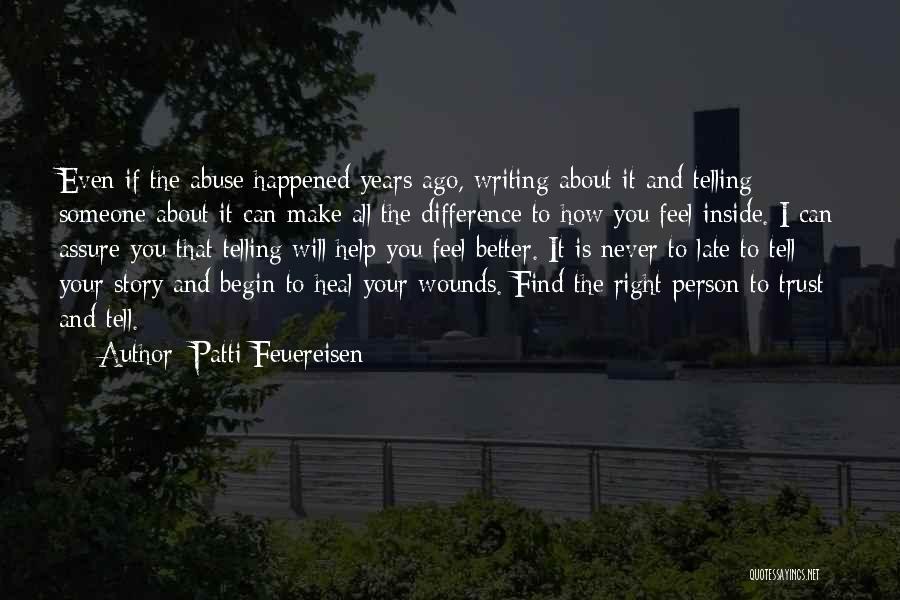 Patti Feuereisen Quotes: Even If The Abuse Happened Years Ago, Writing About It And Telling Someone About It Can Make All The Difference