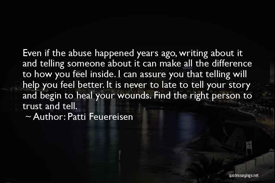 Patti Feuereisen Quotes: Even If The Abuse Happened Years Ago, Writing About It And Telling Someone About It Can Make All The Difference