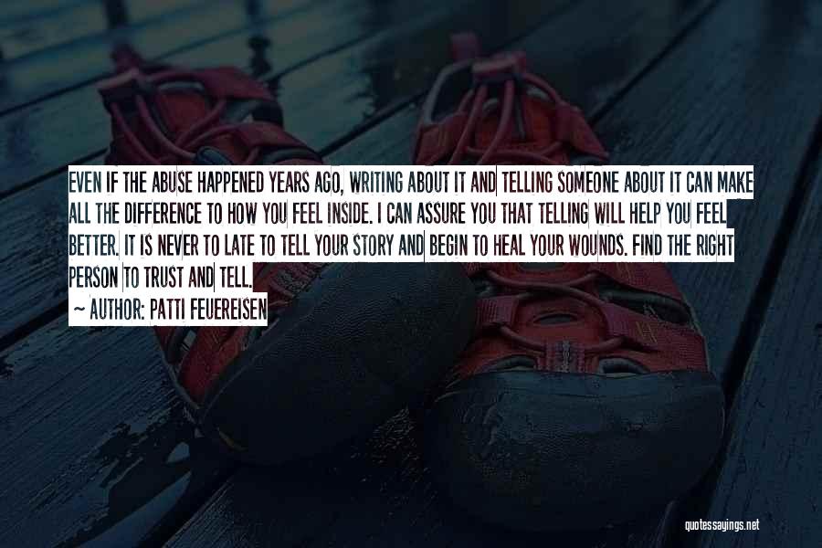 Patti Feuereisen Quotes: Even If The Abuse Happened Years Ago, Writing About It And Telling Someone About It Can Make All The Difference