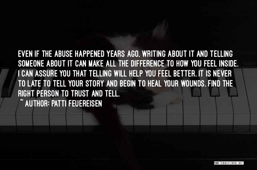 Patti Feuereisen Quotes: Even If The Abuse Happened Years Ago, Writing About It And Telling Someone About It Can Make All The Difference