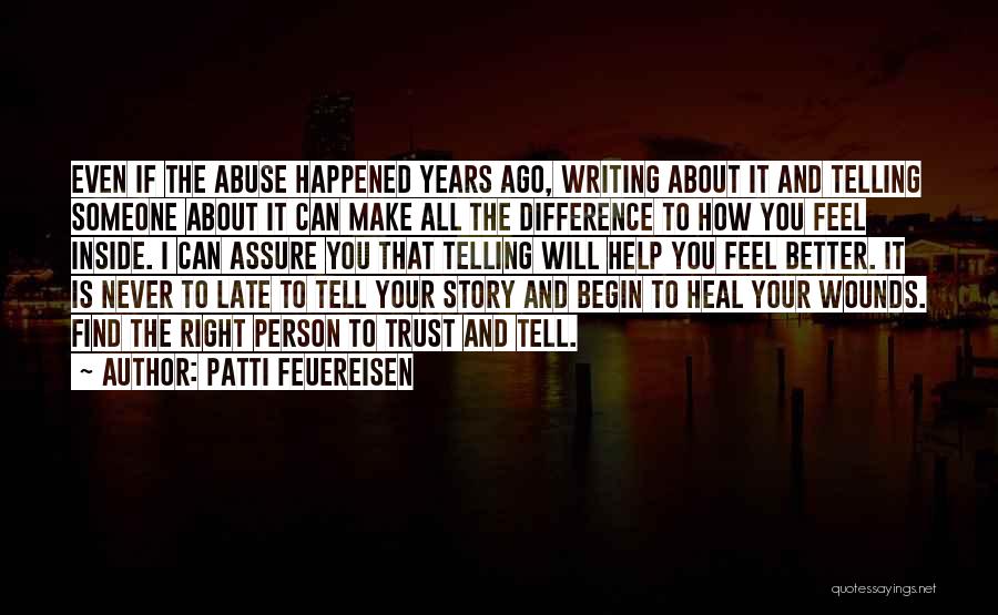 Patti Feuereisen Quotes: Even If The Abuse Happened Years Ago, Writing About It And Telling Someone About It Can Make All The Difference