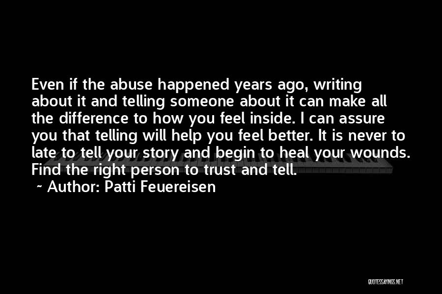 Patti Feuereisen Quotes: Even If The Abuse Happened Years Ago, Writing About It And Telling Someone About It Can Make All The Difference