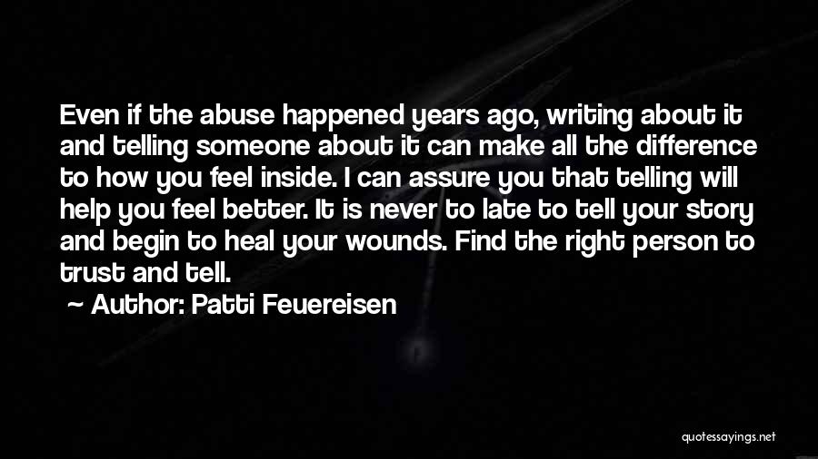 Patti Feuereisen Quotes: Even If The Abuse Happened Years Ago, Writing About It And Telling Someone About It Can Make All The Difference