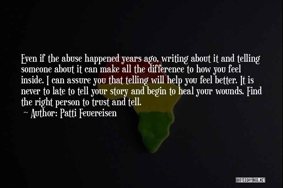 Patti Feuereisen Quotes: Even If The Abuse Happened Years Ago, Writing About It And Telling Someone About It Can Make All The Difference