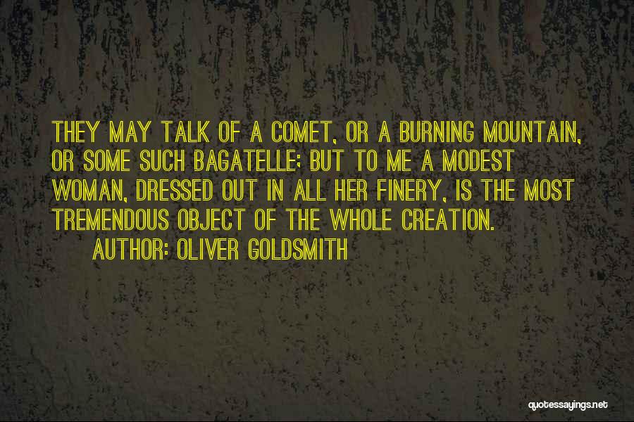 Oliver Goldsmith Quotes: They May Talk Of A Comet, Or A Burning Mountain, Or Some Such Bagatelle; But To Me A Modest Woman,