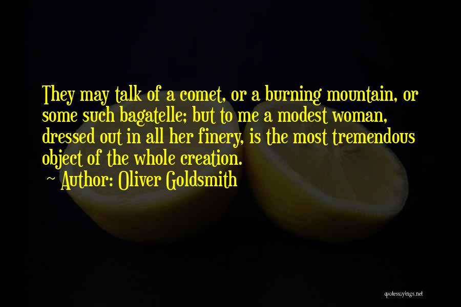 Oliver Goldsmith Quotes: They May Talk Of A Comet, Or A Burning Mountain, Or Some Such Bagatelle; But To Me A Modest Woman,