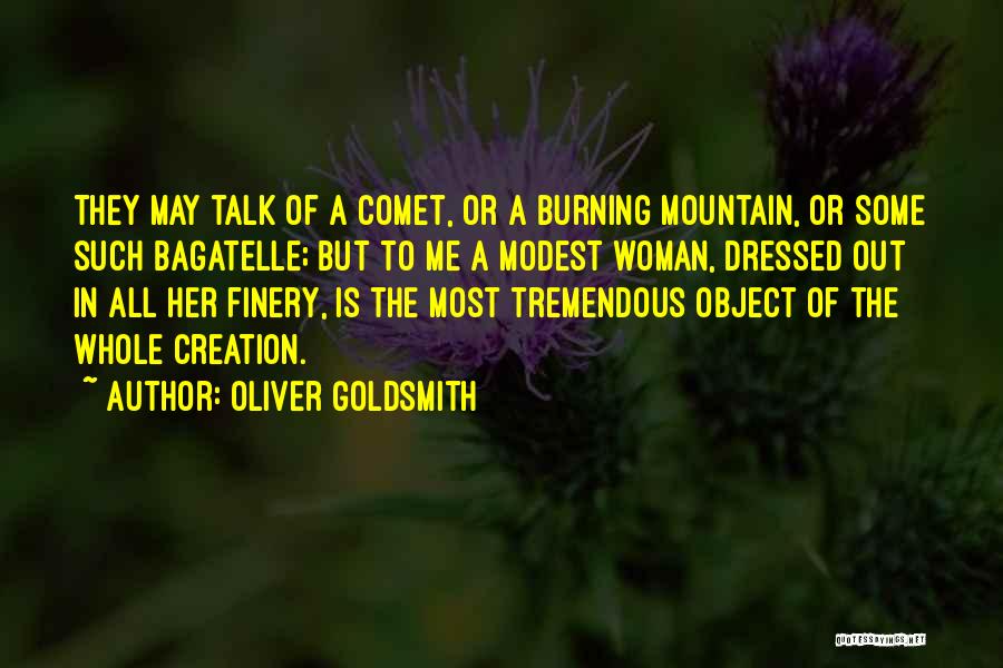 Oliver Goldsmith Quotes: They May Talk Of A Comet, Or A Burning Mountain, Or Some Such Bagatelle; But To Me A Modest Woman,