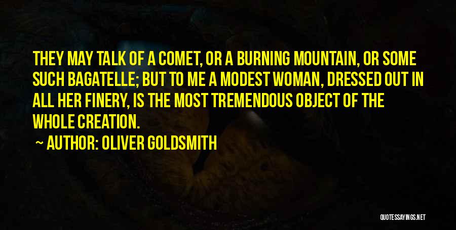 Oliver Goldsmith Quotes: They May Talk Of A Comet, Or A Burning Mountain, Or Some Such Bagatelle; But To Me A Modest Woman,