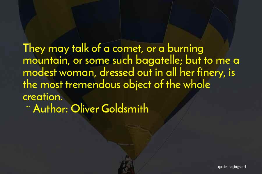 Oliver Goldsmith Quotes: They May Talk Of A Comet, Or A Burning Mountain, Or Some Such Bagatelle; But To Me A Modest Woman,