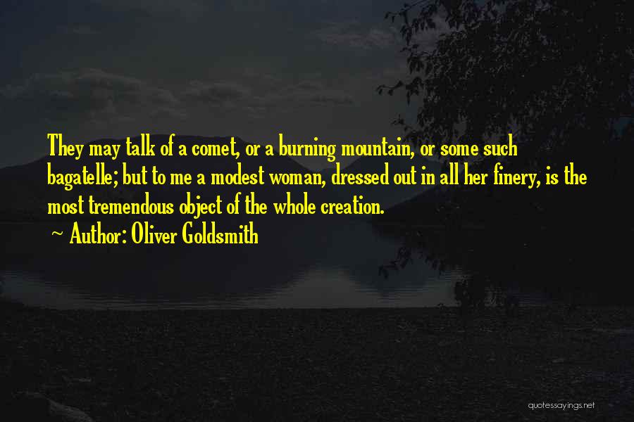 Oliver Goldsmith Quotes: They May Talk Of A Comet, Or A Burning Mountain, Or Some Such Bagatelle; But To Me A Modest Woman,