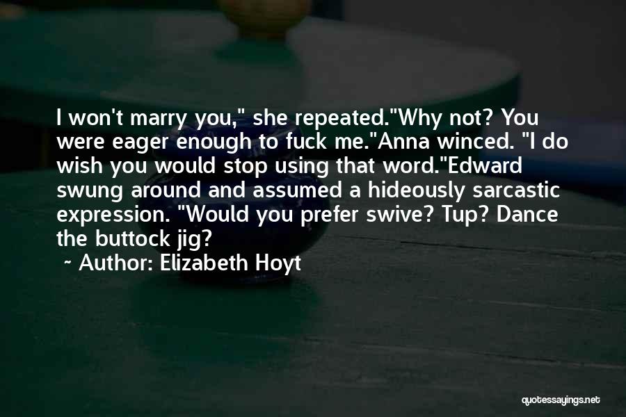 Elizabeth Hoyt Quotes: I Won't Marry You, She Repeated.why Not? You Were Eager Enough To Fuck Me.anna Winced. I Do Wish You Would