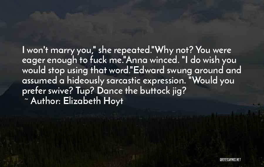 Elizabeth Hoyt Quotes: I Won't Marry You, She Repeated.why Not? You Were Eager Enough To Fuck Me.anna Winced. I Do Wish You Would