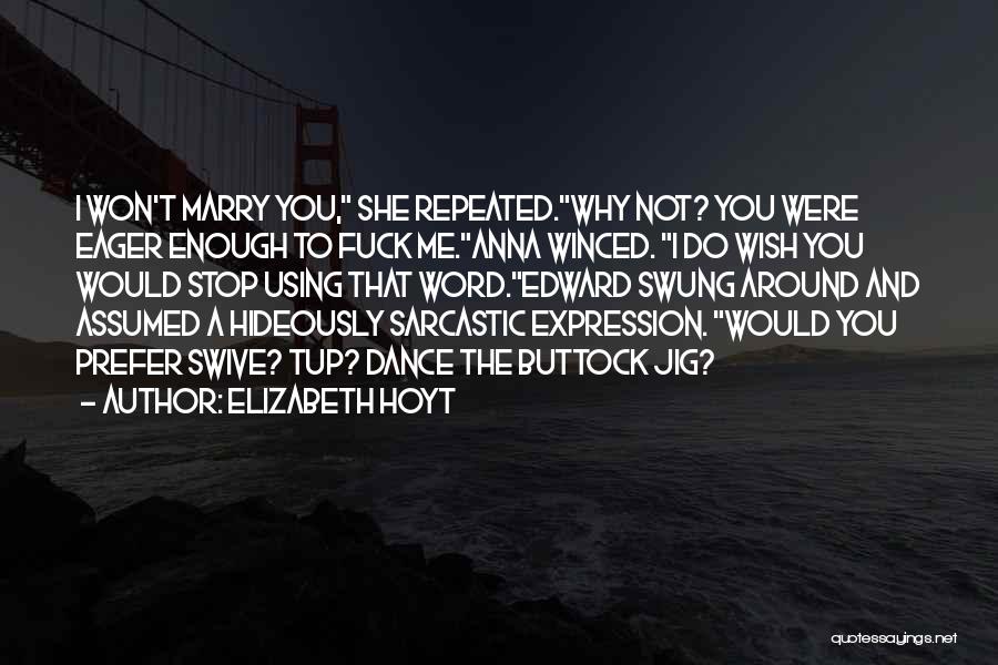 Elizabeth Hoyt Quotes: I Won't Marry You, She Repeated.why Not? You Were Eager Enough To Fuck Me.anna Winced. I Do Wish You Would