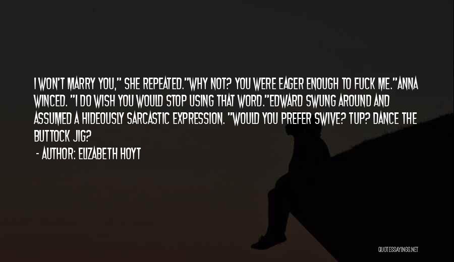 Elizabeth Hoyt Quotes: I Won't Marry You, She Repeated.why Not? You Were Eager Enough To Fuck Me.anna Winced. I Do Wish You Would