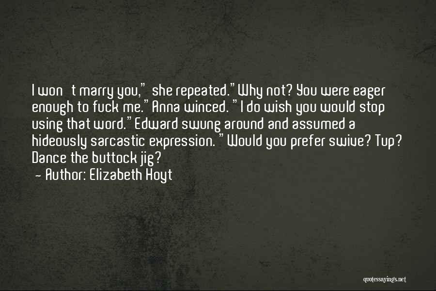 Elizabeth Hoyt Quotes: I Won't Marry You, She Repeated.why Not? You Were Eager Enough To Fuck Me.anna Winced. I Do Wish You Would
