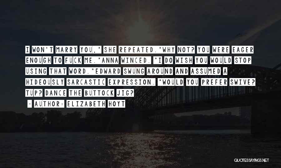 Elizabeth Hoyt Quotes: I Won't Marry You, She Repeated.why Not? You Were Eager Enough To Fuck Me.anna Winced. I Do Wish You Would