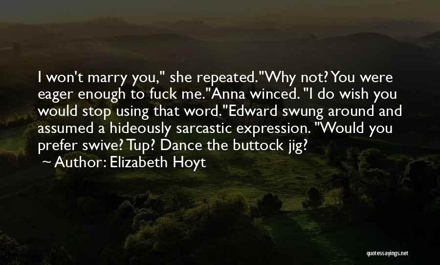 Elizabeth Hoyt Quotes: I Won't Marry You, She Repeated.why Not? You Were Eager Enough To Fuck Me.anna Winced. I Do Wish You Would