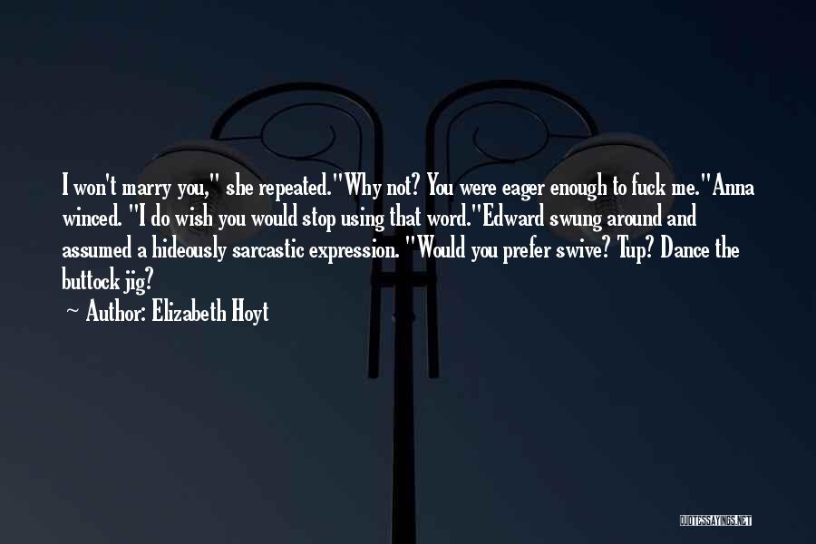 Elizabeth Hoyt Quotes: I Won't Marry You, She Repeated.why Not? You Were Eager Enough To Fuck Me.anna Winced. I Do Wish You Would